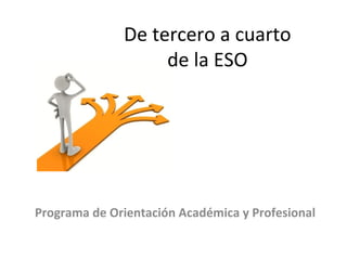 De tercero a cuarto
                   de la ESO




Programa de Orientación Académica y Profesional
 