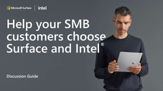 Discussion Guide
Help your SMB
customers choose
Surface and Intel®
 