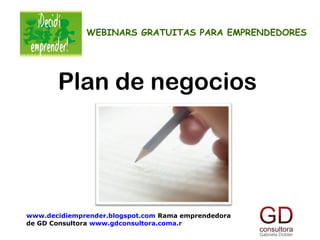 WEBINARS GRATUITAS PARA EMPRENDEDORES




       Plan de negocios




www.decidiemprender.blogspot.com Rama emprendedora
de GD Consultora www.gdconsultora.coma.r
 