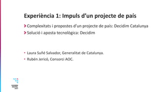 Experiència 1: Impuls d’un projecte de país
Complexitats i propostes d’un projecte de país: Decidim Catalunya
Solució i ap...