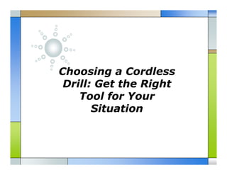Choosing a Cordless
          g
 Drill: Get the Right
    Tool for Your
       Situation
 