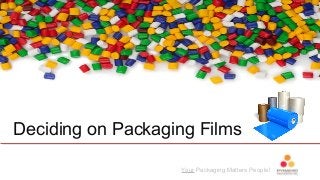 Your Packaging Matters People!
Deciding on Packaging Films
 