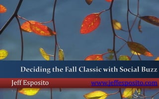Deciding the Fall Classic with Social Buzz Jeff Espositowww.jeffesposito.com 
