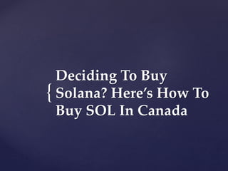 {
Deciding To Buy
Solana? Here’s How To
Buy SOL In Canada
 