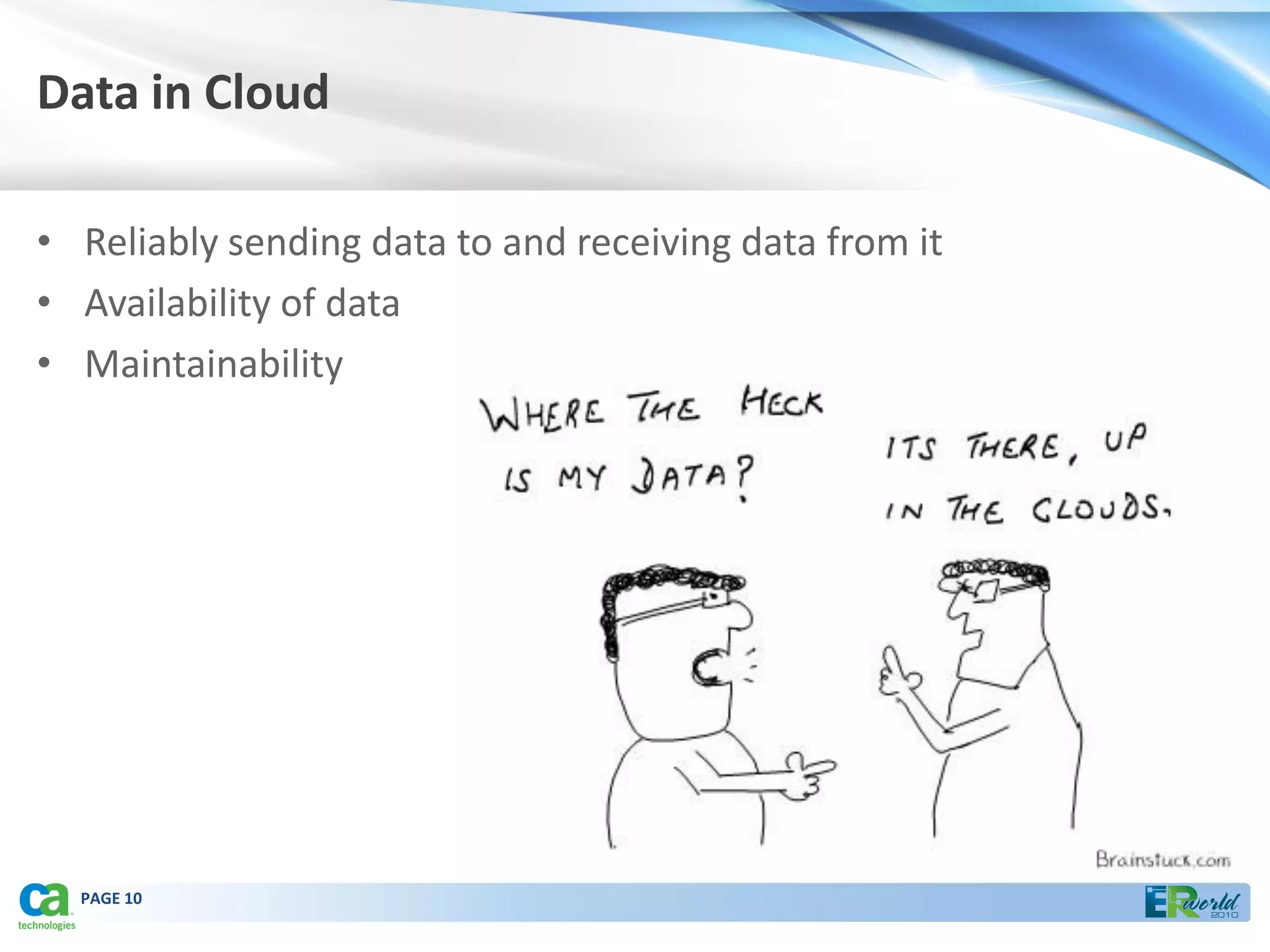 Data in Cloud

• Reliably sending data to and receiving data from it
• Availability of data
• Maintainability




  PAGE 10
 