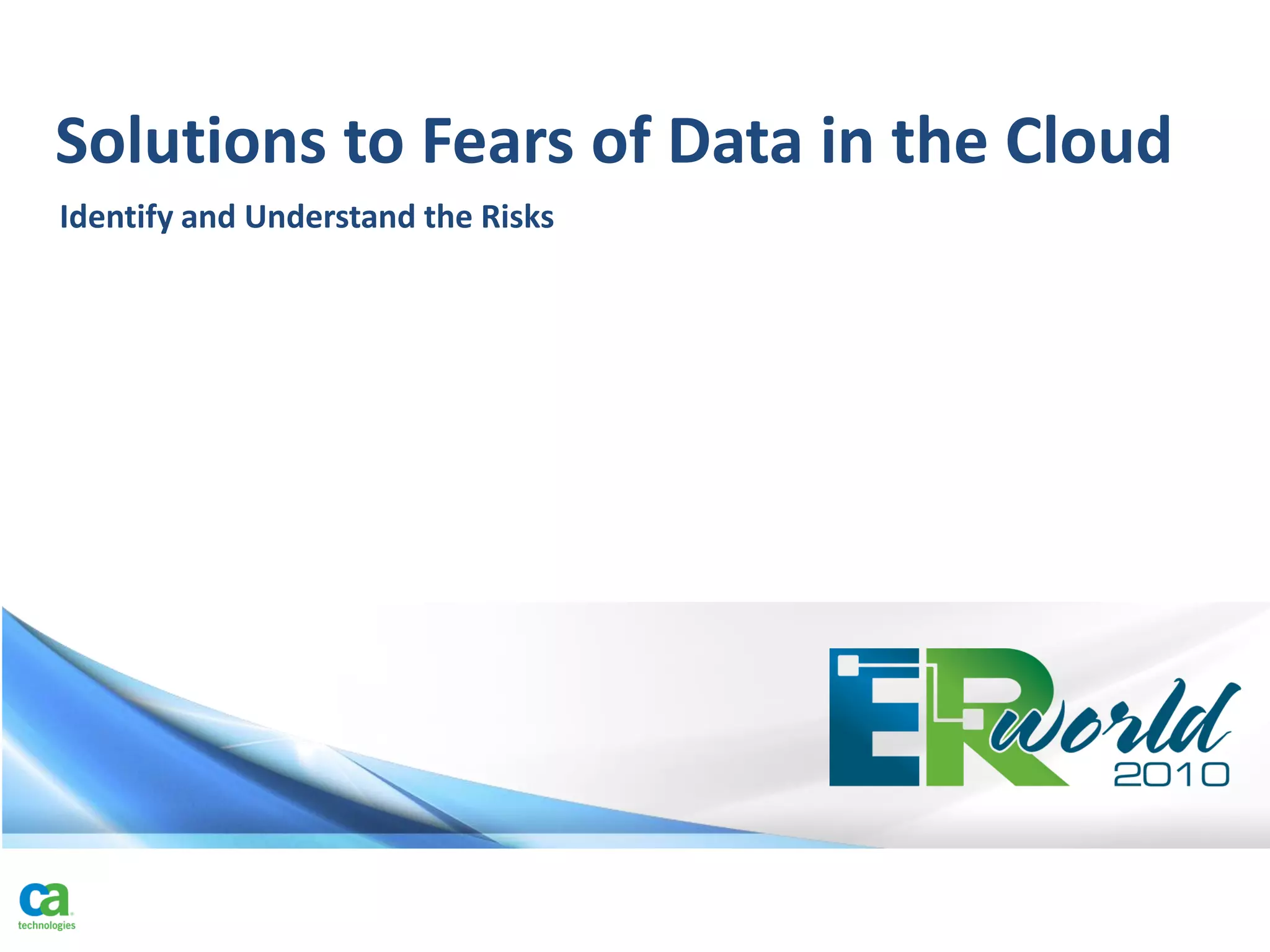 Solutions to Fears of Data in the Cloud
Identify and Understand the Risks
 