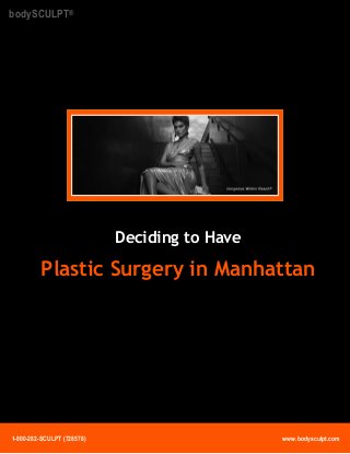 bodySCULPT®

Deciding to Have

Plastic Surgery in Manhattan

1-800-282-SCULPT (728578)

www.bodysculpt.com

 