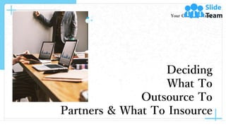 Deciding
What To
Outsource To
Partners & What To Insource
Your Company Name
 
