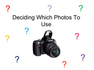 ?               ?          ?
    Deciding Which Photos To
              Use
        ?
?                         ?

    ?                          ?
                     ?
 