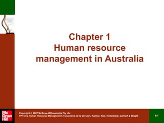 1-1
Copyright  2007 McGraw-Hill Australia Pty Ltd
PPTs t/a Human Resource Management in Australia 3e by De Cieri, Kramar, Noe, Hollenbeck, Gerhart & Wright
Chapter 1
Human resource
management in Australia
 