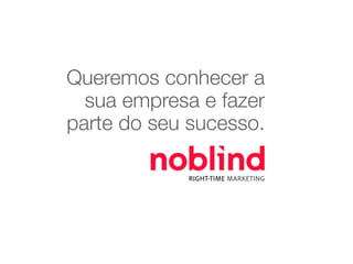Queremos conhecer a
sua empresa e fazer
parte do seu sucesso.
RIGHT-TIME MARKETING
 