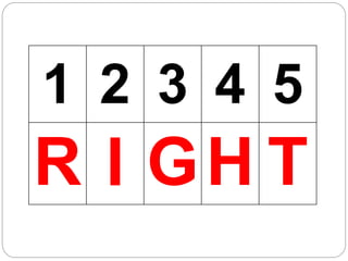 1 2 3 4 5
R I GH T
 