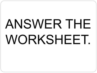 ANSWER THE
WORKSHEET.
 