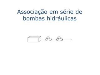 Associação em série de
  bombas hidráulicas
 