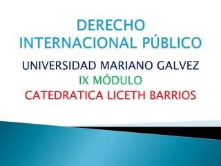 UNIVERSIDAD MARIANO GALVEZ
IX MÓDULO
CATEDRATICA LICETH BARRIOS
 