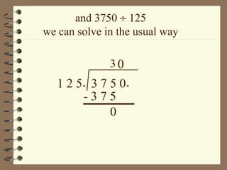 and 3750 ÷ 125
we can solve in the usual way
30

125 3750
-375
0

 