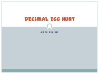 Decimal Egg Hunt

     MATH REVIEW
 