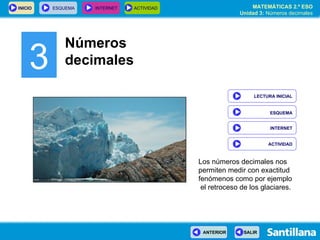 3 Números decimales Los números decimales nos permiten medir con exactitud fenómenos como por ejemplo  el retroceso de los glaciares.  INTERNET LECTURA INICIAL ESQUEMA ACTIVIDAD 