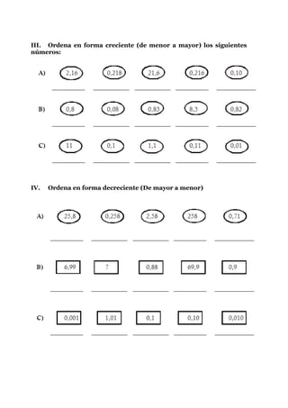 III. Ordena en forma creciente (de menor a mayor) los siguientes
números:




IV.   Ordena en forma decreciente (De mayor a menor)
 