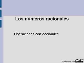 Los números racionales 
Operaciones con decimales 
2014 Esproquet Labs. 
 