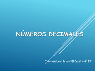 NÚMEROS DECIMALES
International School El Castillo 4º EP
 