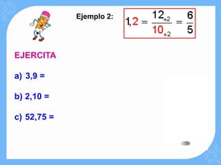 Ejemplo 2:




EJERCITA

a) 3,9 =

b) 2,10 =

c) 52,75 =
 