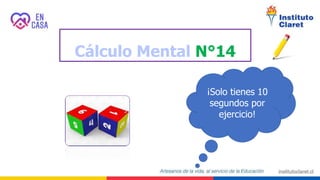Cálculo Mental N°14
¡Solo tienes 10
segundos por
ejercicio!
 