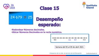 Semana del 05 al 09 de abril 2021
-Redondear Números decimales.
-Ubicar Números Decimales en la recta numérica.
 
