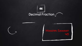 “Decimal Fraction
Manjiri Sawant
48
 