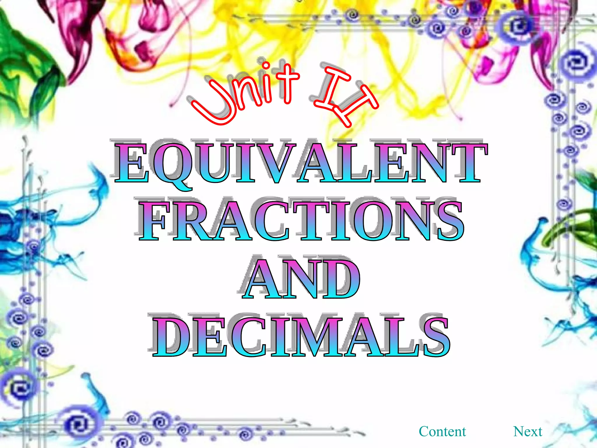Unit II EQUIVALENT FRACTIONS AND DECIMALS Content Next 