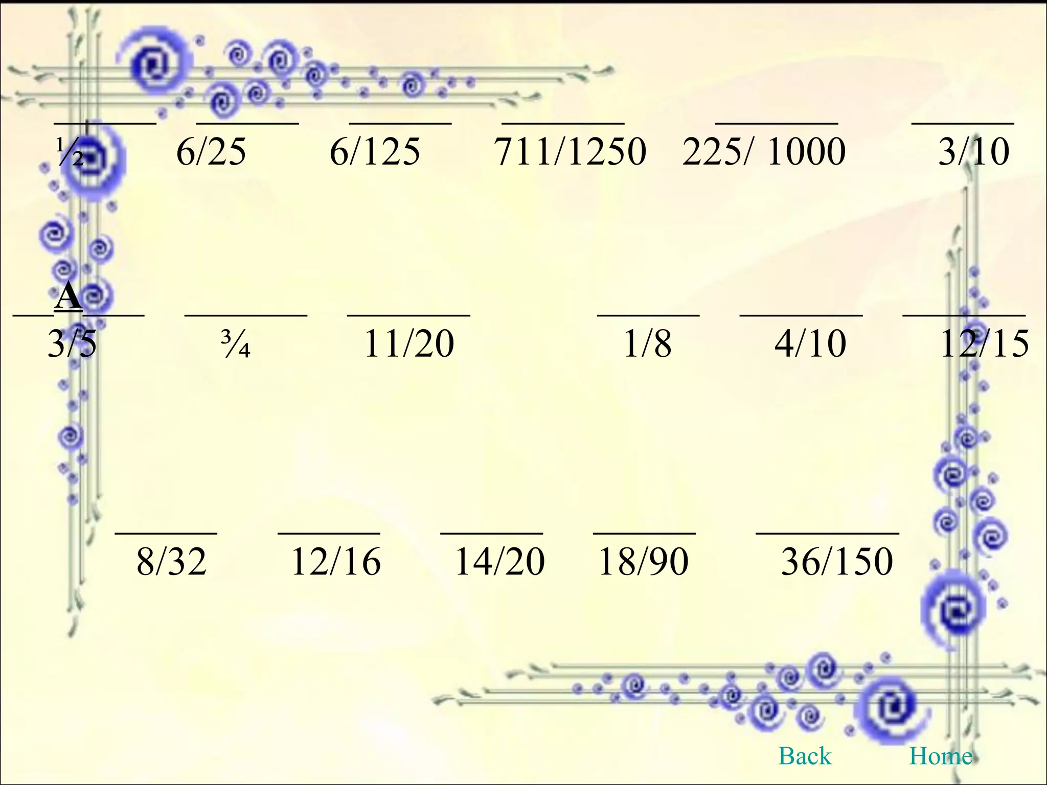 _____  _____  _____  ______  ______    _____  ½  6/25  6/125  711/1250 225/ 1000  3/10 __ A ___  ______  ______   3/5  ¾  11/20   _____  ______  ______  1/8  4/10  12/15   _____  _____  _____  _____  _______   8/32  12/16  14/20  18/90  36/150 Back Home 