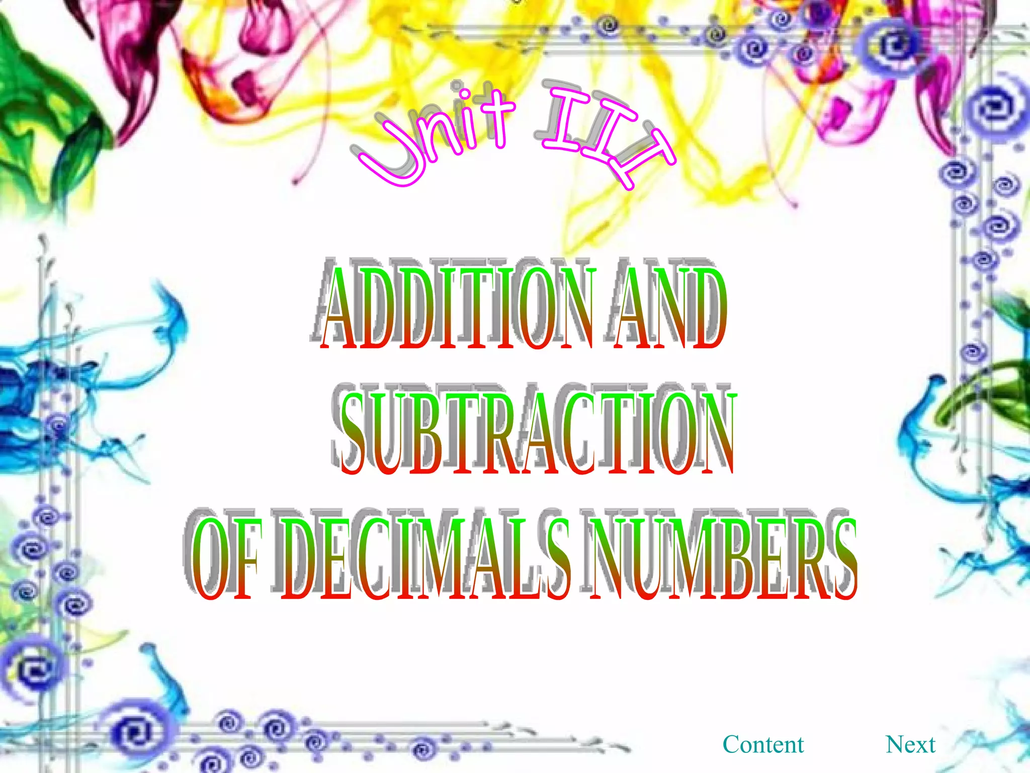 Unit III ADDITION AND SUBTRACTION  OF DECIMALS NUMBERS Content Next 