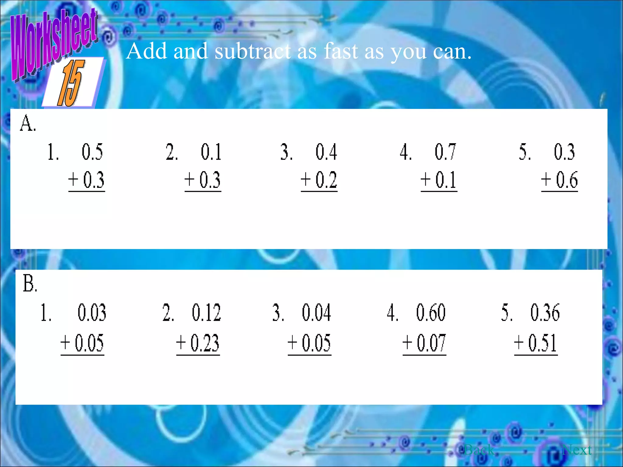 Worksheet Add and subtract as fast as you can. Back Next 15 