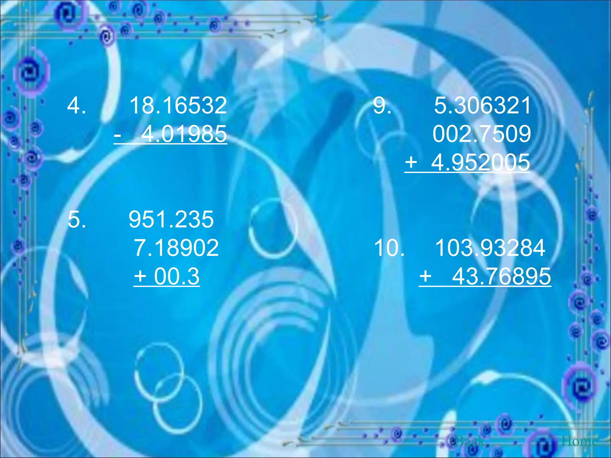 4. 18.16532 9. 5.306321 -  4.01985     002.7509     +  4.952005 5. 951.235 7.18902 10. 103.93284 + 00.3   +  43.76895 Back Home 
