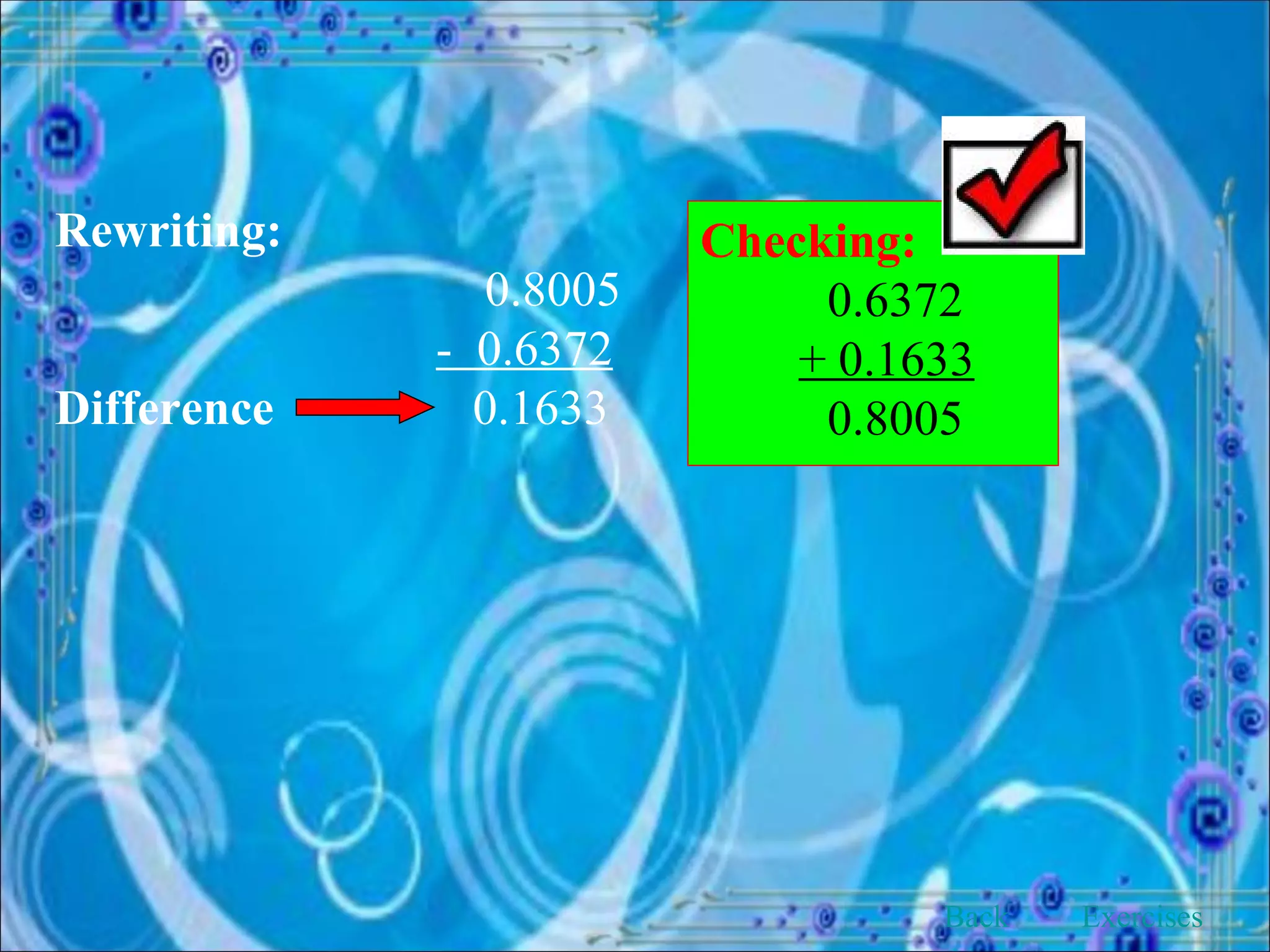 Rewriting:   0.8005 -  0.6372 Difference    0.1633   Checking: 0.6372 + 0.1633 0.8005 Back Exercises 