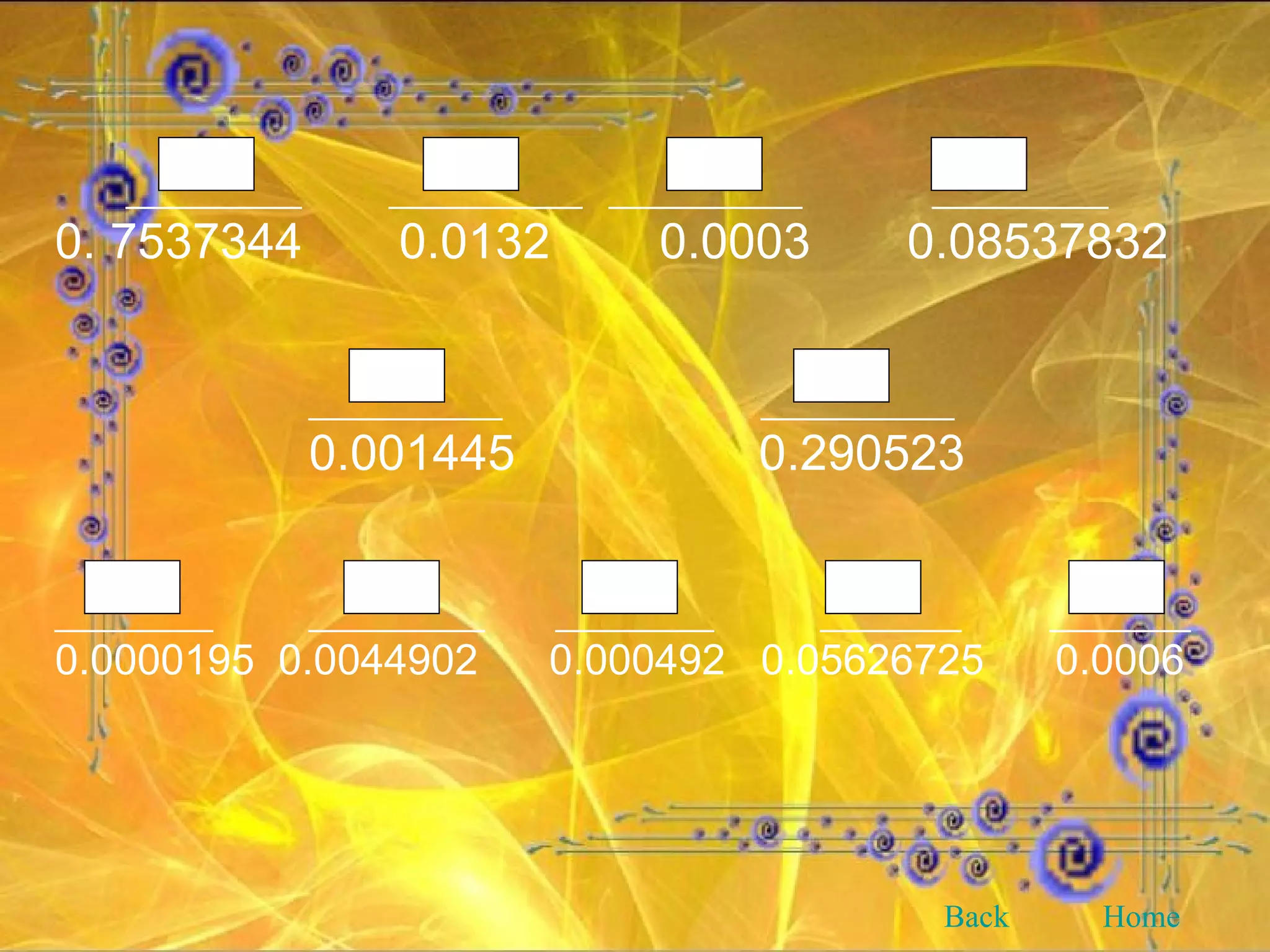 __________   ___________  ___________   __________  0. 7537344  0.0132   0.0003  0.08537832 ___________   ___________ 0.001445   0.290523 _________  __________  _________  ________  ________ 0.0000195  0.0044902  0.000492  0.05626725  0.0006 Back Home 