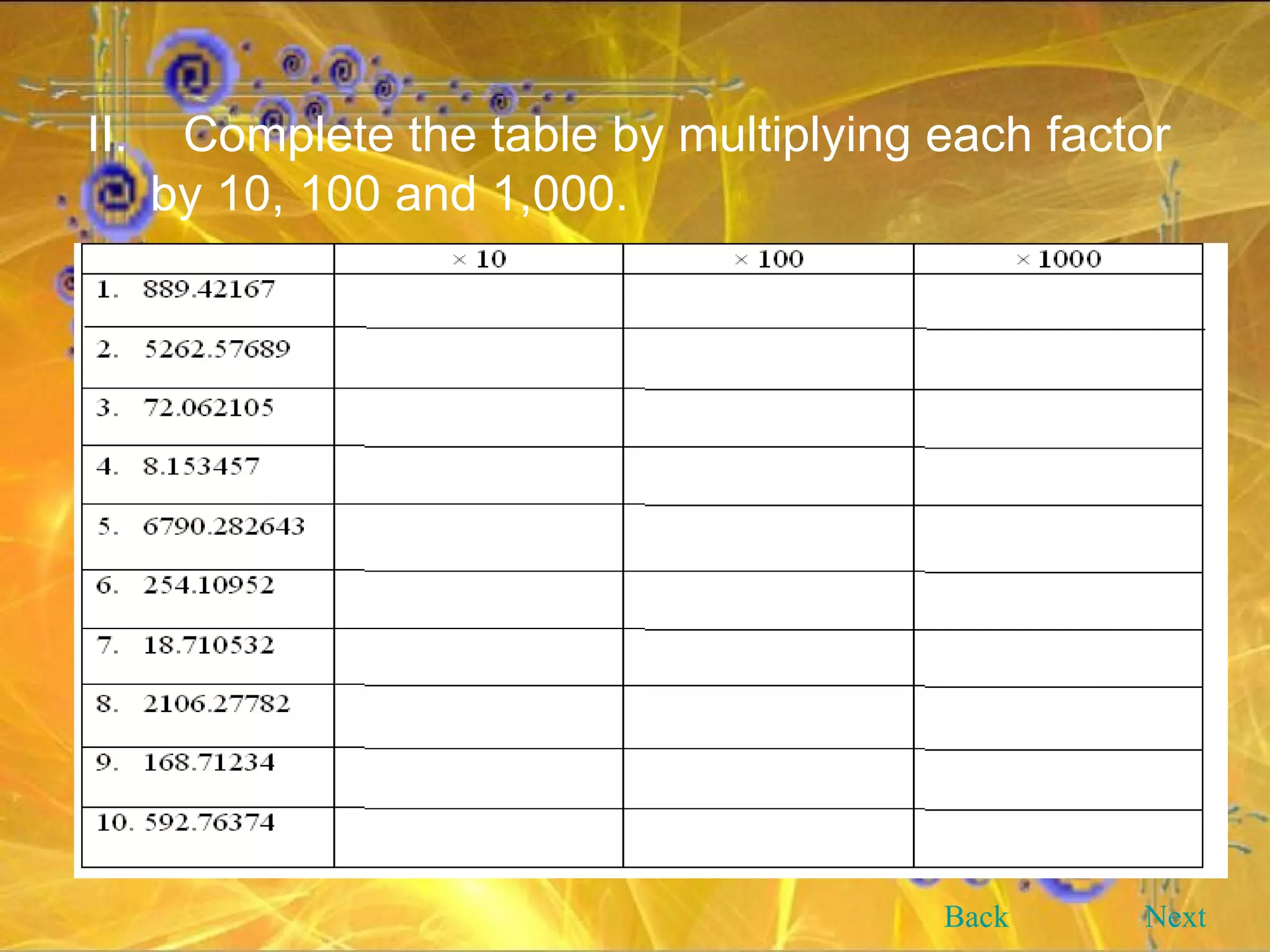 II.  Complete the table by multiplying each factor by 10, 100 and 1,000. Back Next 