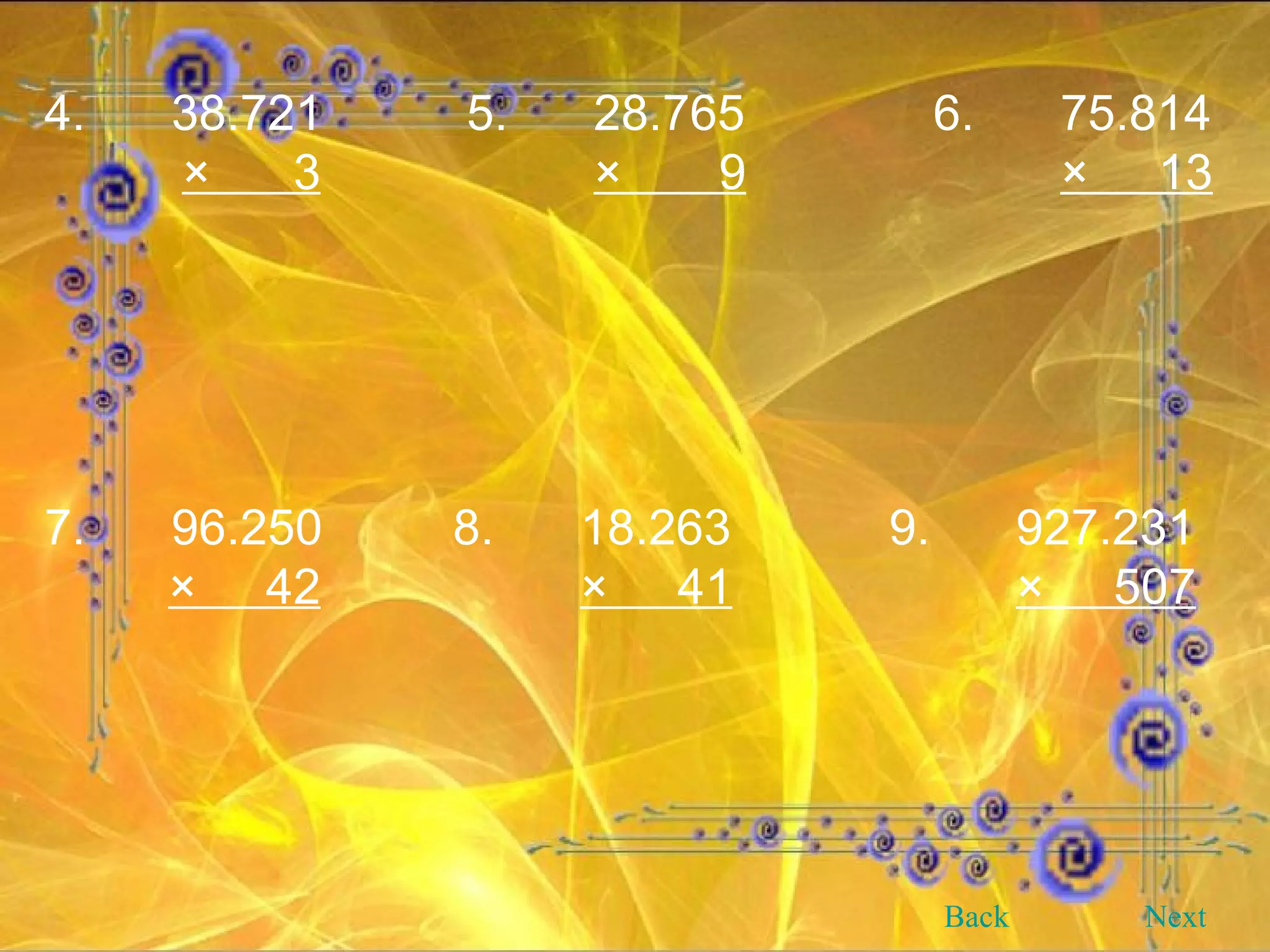 4. 38.721   5.   28.765 6. 75.814 ×  3   ×  9 ×  13 7. 96.250   8.   18.263   9.   927.231 ×  42   ×  41   ×  507 Back Next 