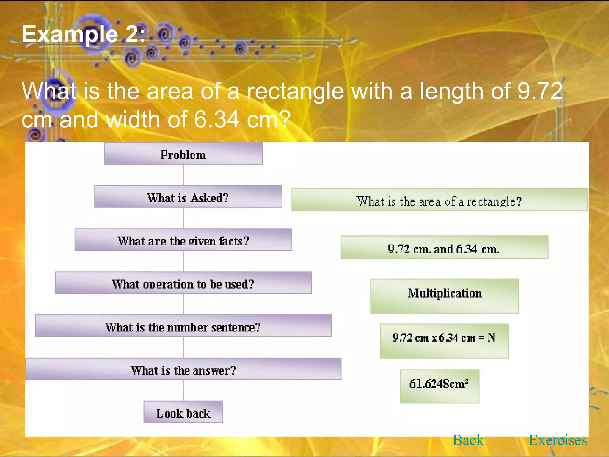 Example 2: What is the area of a rectangle with a length of 9.72 cm and width of 6.34 cm? Back Exercises 