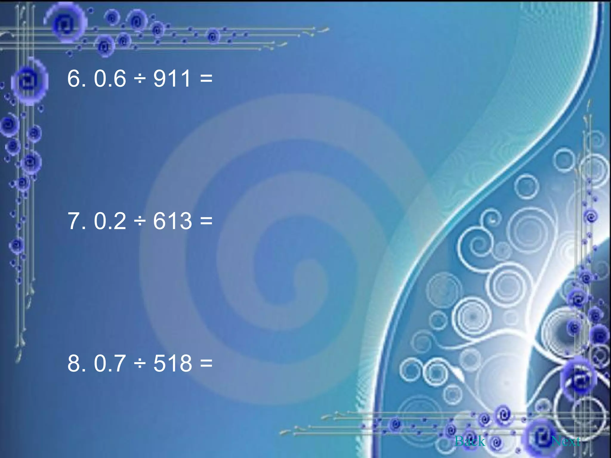 6. 0.6 ÷ 911 = 7. 0.2 ÷ 613 = 8. 0.7 ÷ 518 =   Back Next 