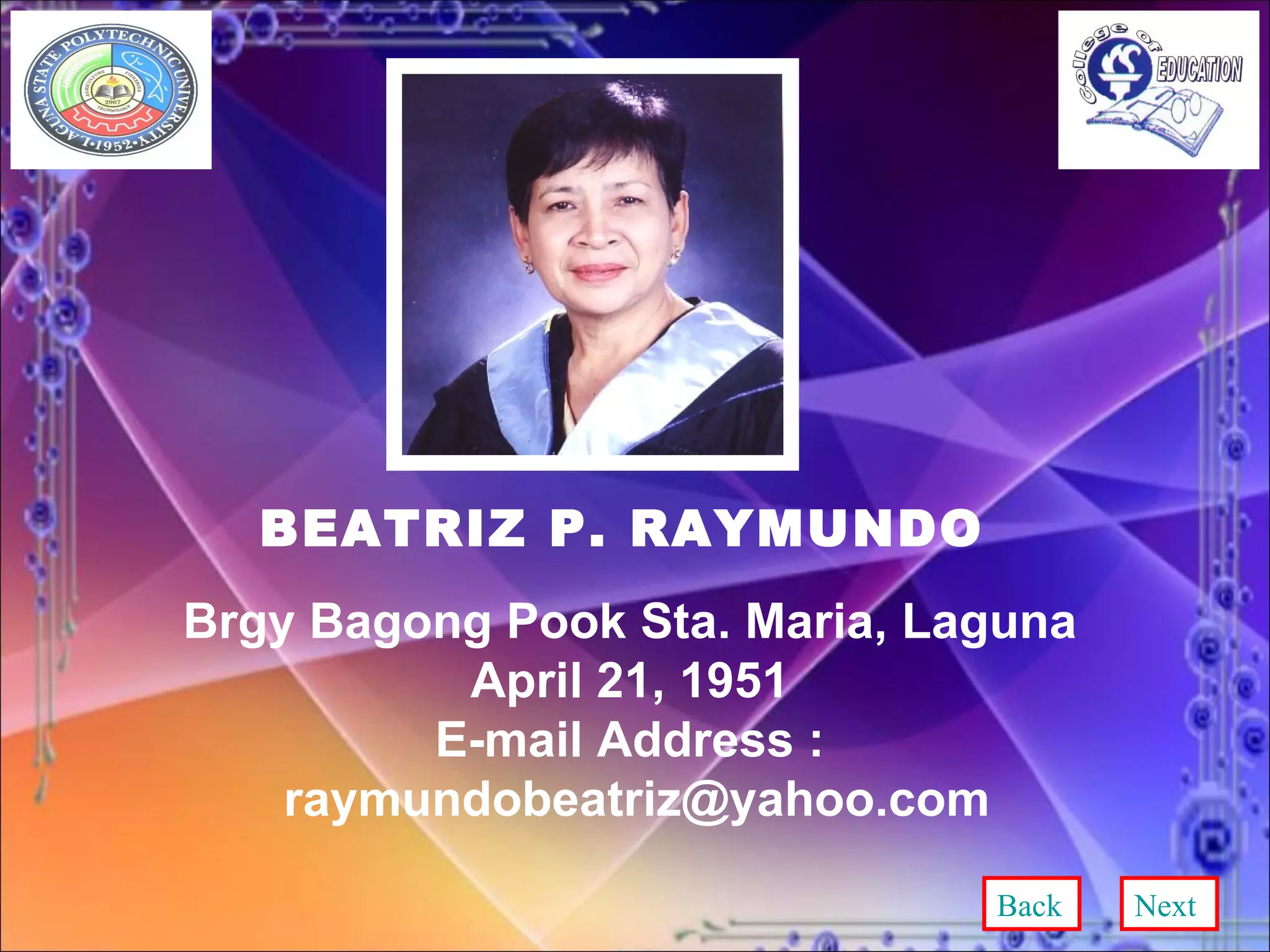 BEATRIZ P. RAYMUNDO Brgy Bagong Pook Sta. Maria, Laguna April 21, 1951 E-mail Address : [email_address] Back Next 