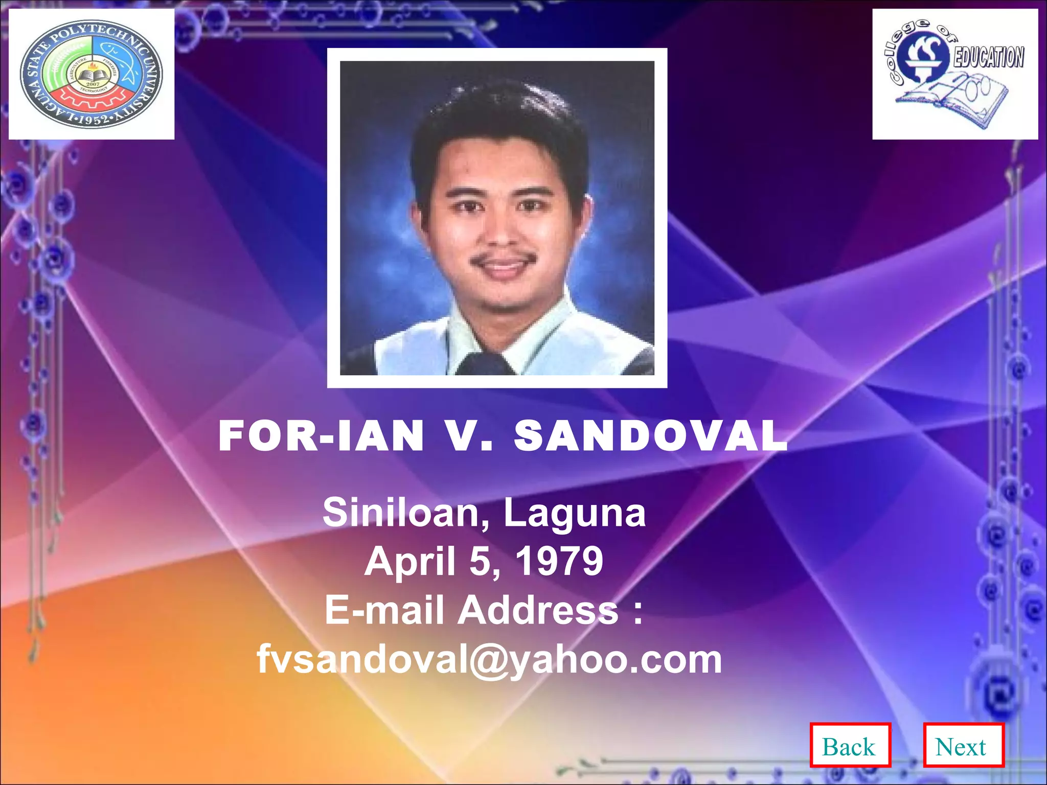 FOR-IAN V. SANDOVAL Siniloan, Laguna April 5, 1979 E-mail Address : [email_address] Back Next 