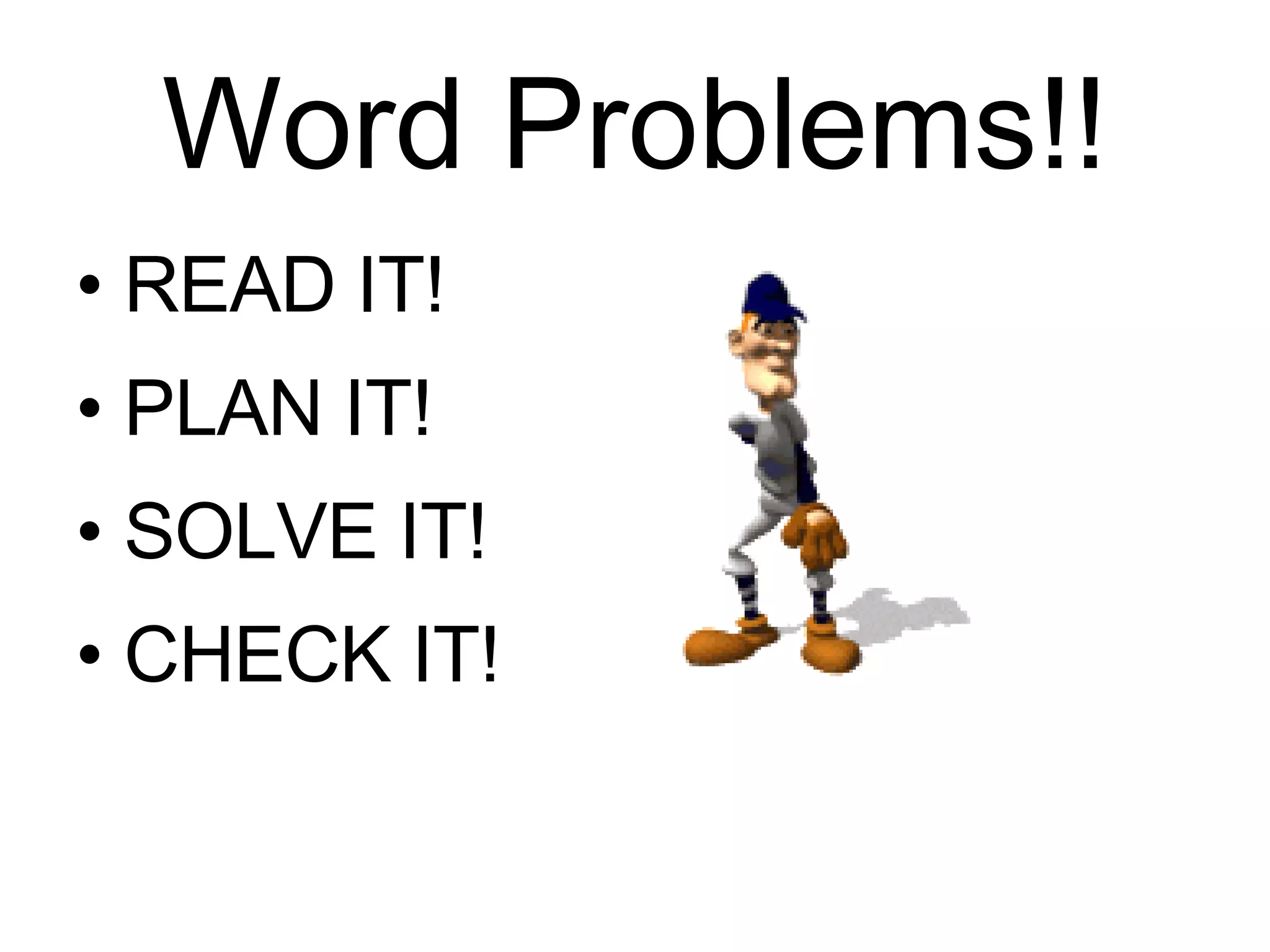 Word Problems!! READ IT! PLAN IT! SOLVE IT! CHECK IT! 