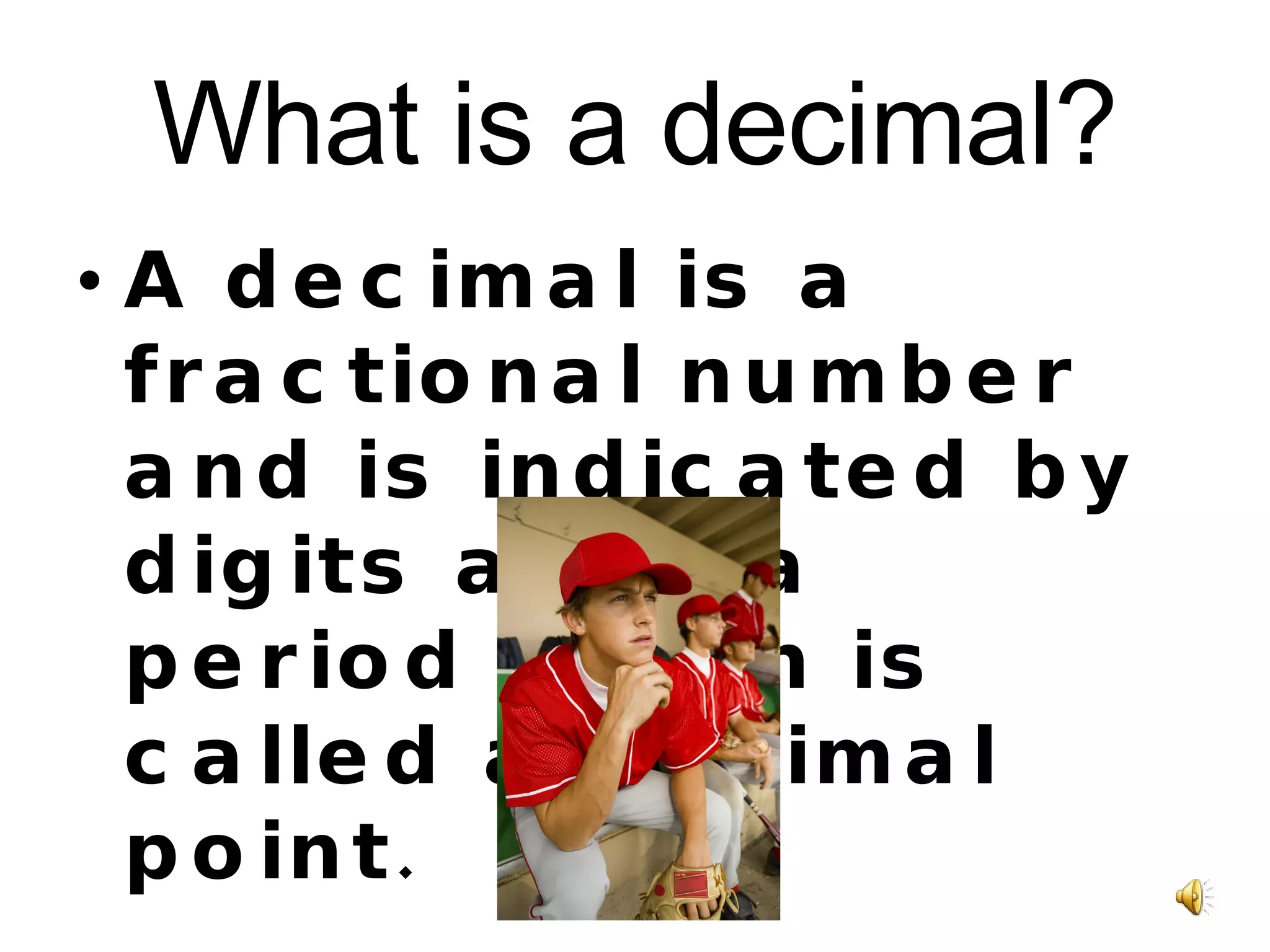 What is a decimal? A decimal is a fractional number and is indicated by digits after a period which is called a decimal point. 