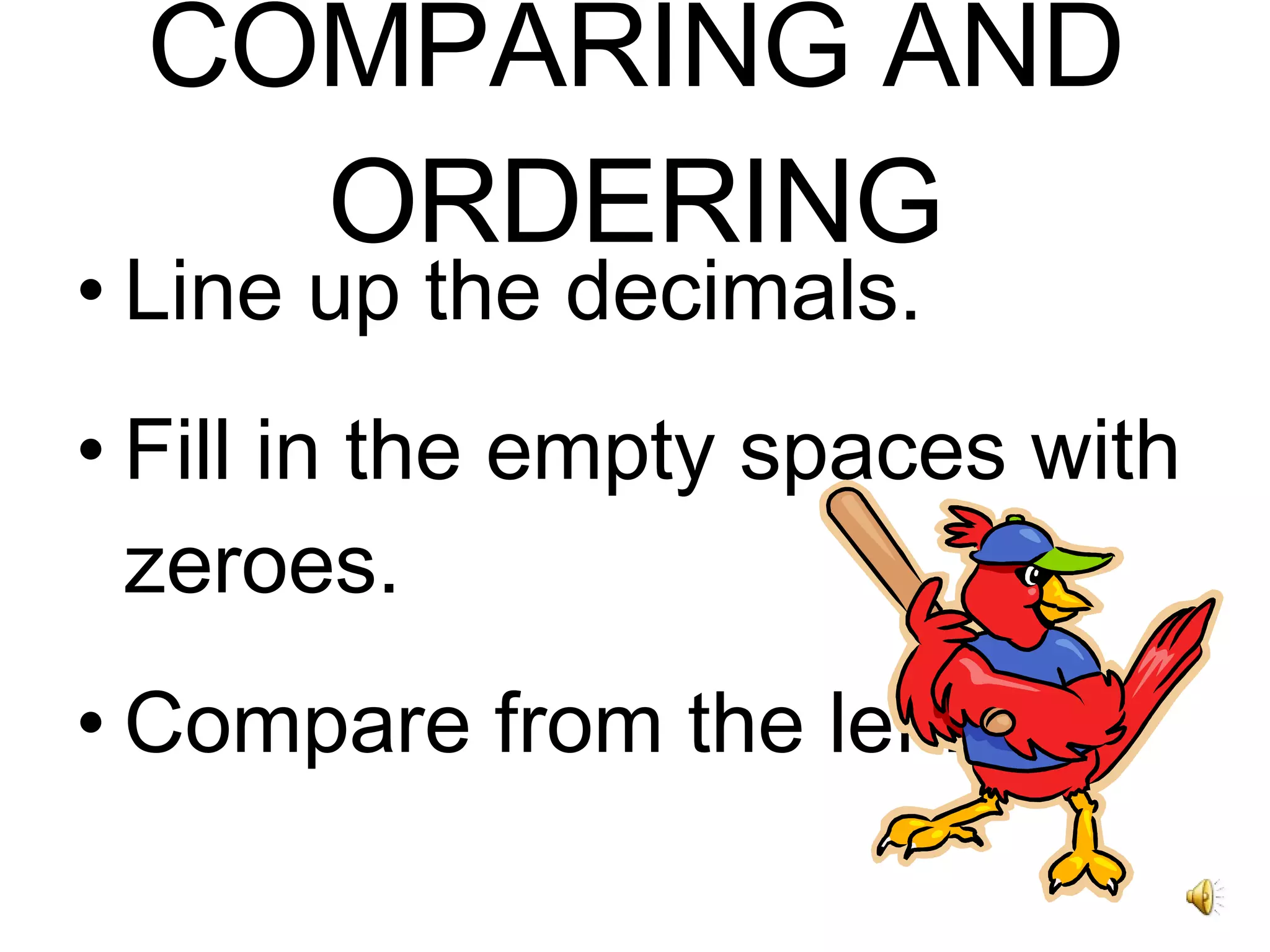 COMPARING AND ORDERING Line up the decimals. Fill in the empty spaces with zeroes. Compare from the left. 