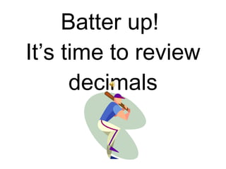 Batter up!  It’s time to review decimals 