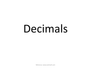 Decimals Reference: www.coolmath.com 