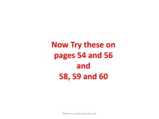Reference: www.coolmath.comNow Try these on pages 54 and 56and 58, 59 and 60
