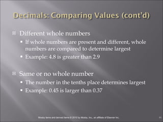 Different whole numbers If whole numbers are present and different, whole numbers are compared to determine largest  Example: 4.8 is greater than 2.9 Same or no whole number The number in the tenths place determines largest Example: 0.45 is larger than 0.37 