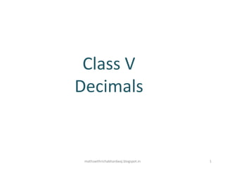 Class V
Decimals
1mathswithrichabhardwaj.blogspot.in
 